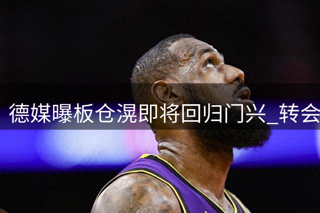 德媒曝板仓滉即将回归门兴 转会细节曝光