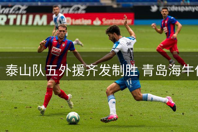 泰山队五外援齐发制胜 青岛海牛保级形势堪忧