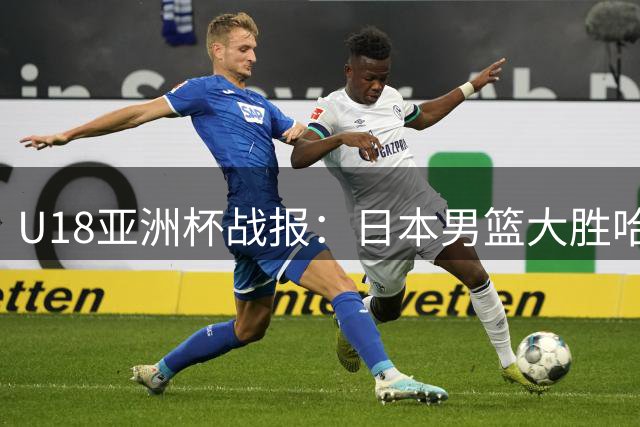 U18亚洲杯战报：日本男篮大胜哈萨克斯坦36分